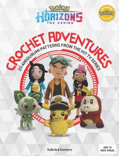 Pokemon Horizons: The Series - Crochet Adventures: 20 Amigurumi Patterns from the Hit TV Series