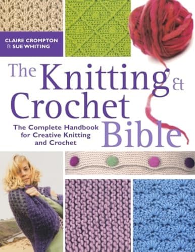 The Knitting and Crochet Bible: The Complete Handbook for Creative Knitting and Crochet