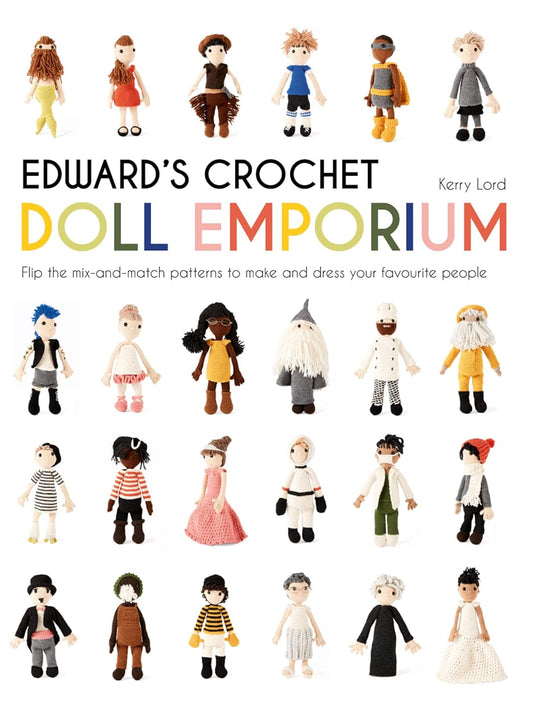 Edward's Crochet Doll Emporium: Mix-and-Match Patterns to Make and Dress Your Favourite People