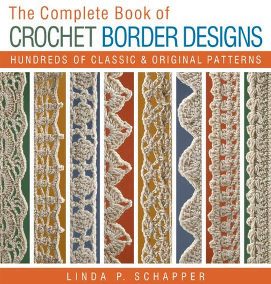 Complete Book of Crochet Border Designs: Hundreds of Classic and Original Patterns