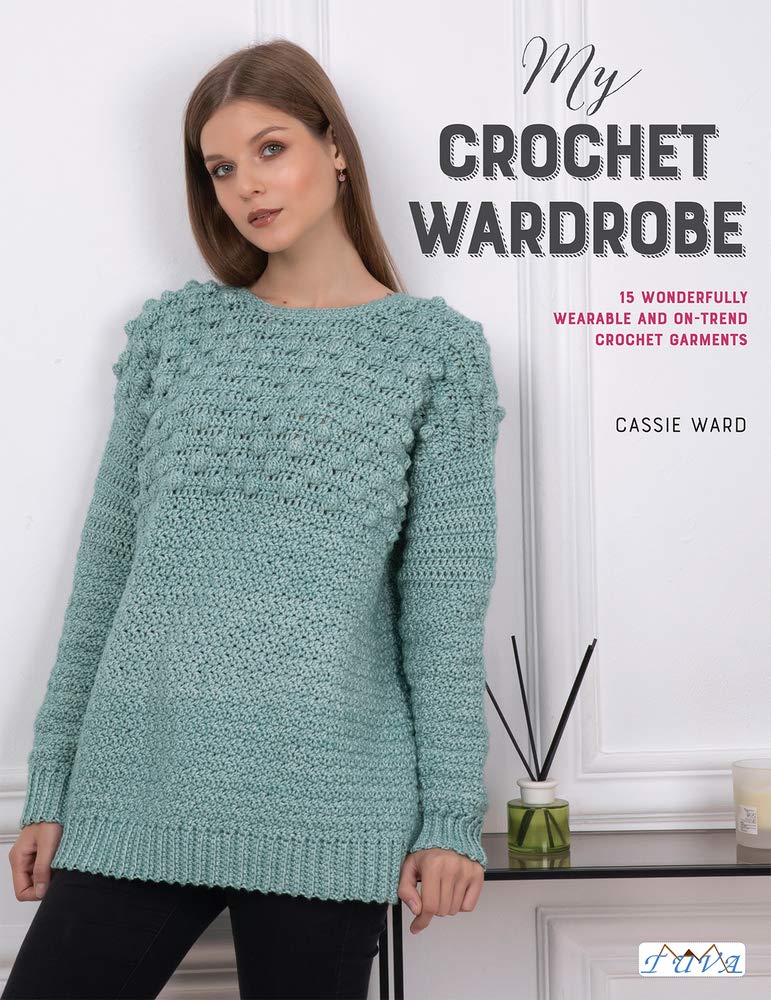 My Crochet Wardrobe: 15 Wonderfully Wearable and On-Trend Crochet Garments