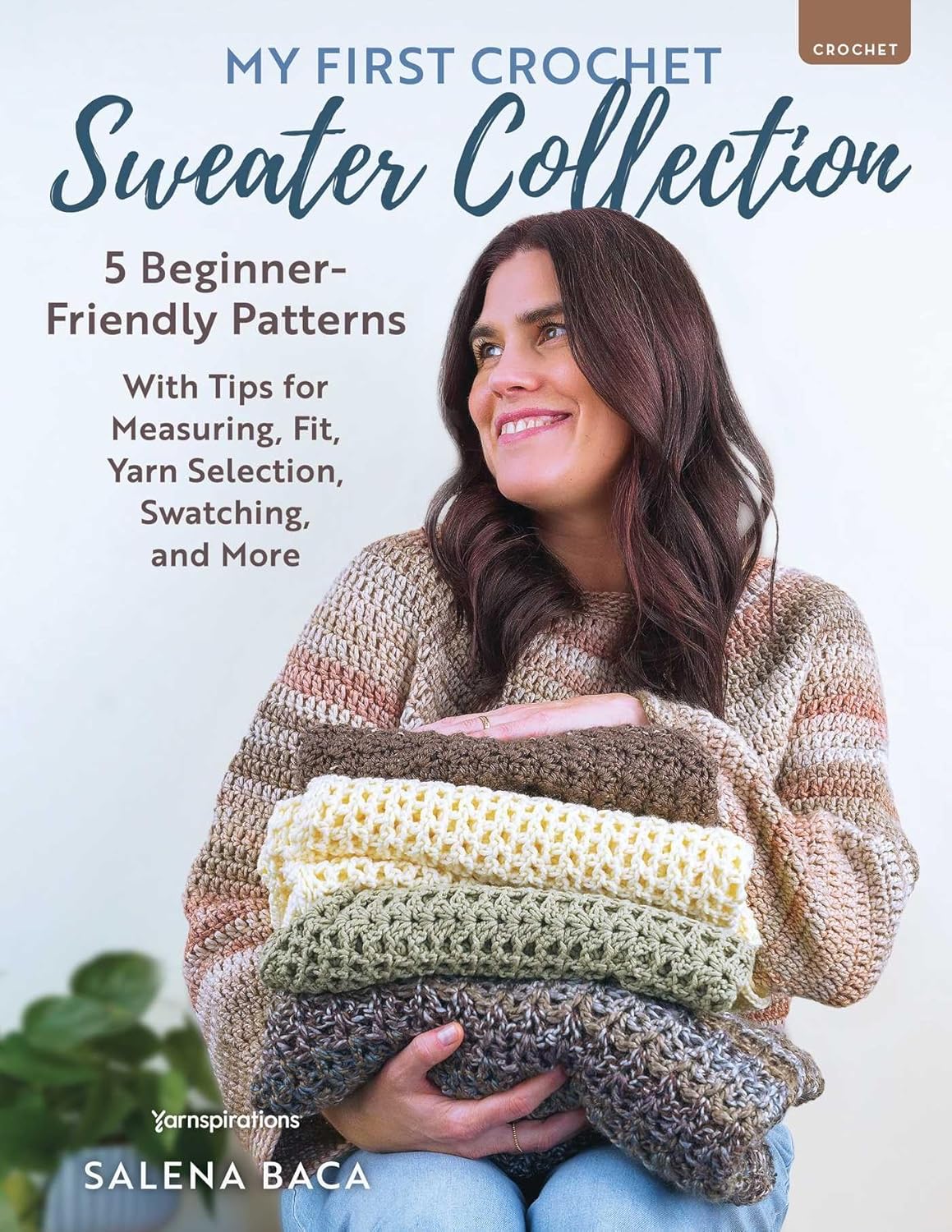 My First Crochet Sweater Collection: 5 Beginner-Friendly Patterns with Tips for Measuring, Fit, Yarn Selection, Swatching, and More