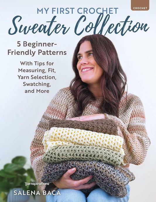My First Crochet Sweater Collection: 5 Beginner-Friendly Patterns with Tips for Measuring, Fit, Yarn Selection, Swatching, and More