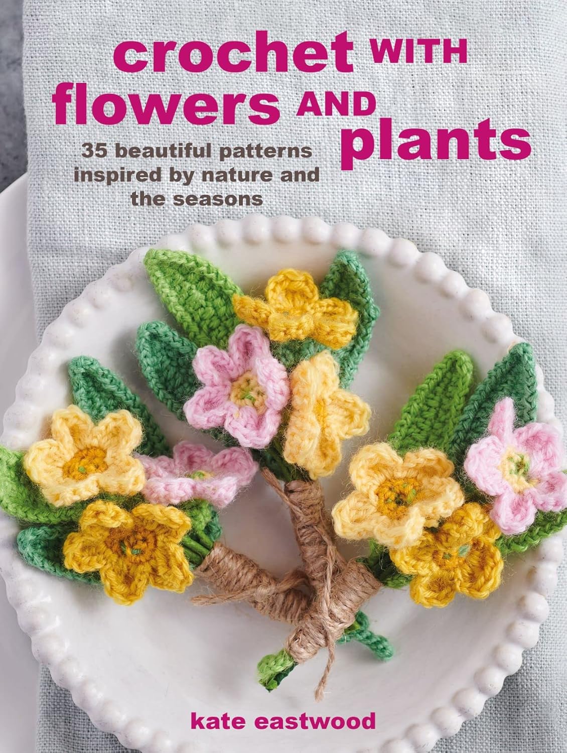 Crochet with Flowers and Plants: 35 Beautiful Patterns Inspired by Nature