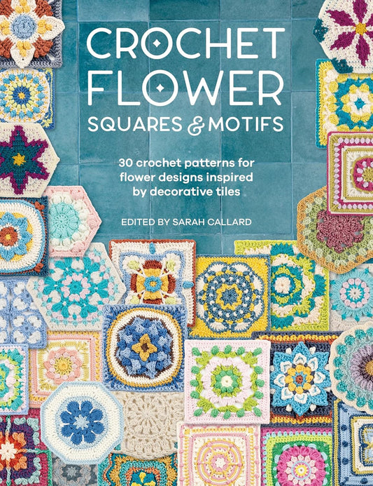 Crochet Flower Squares and Motifs: 30 Crochet Patterns Inspired by Decorative Tiles